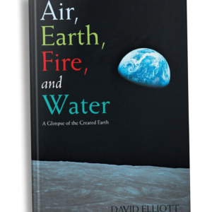 Air, Earth, Fire, and Water: A Glimpse of the Created Earth by David Elliott